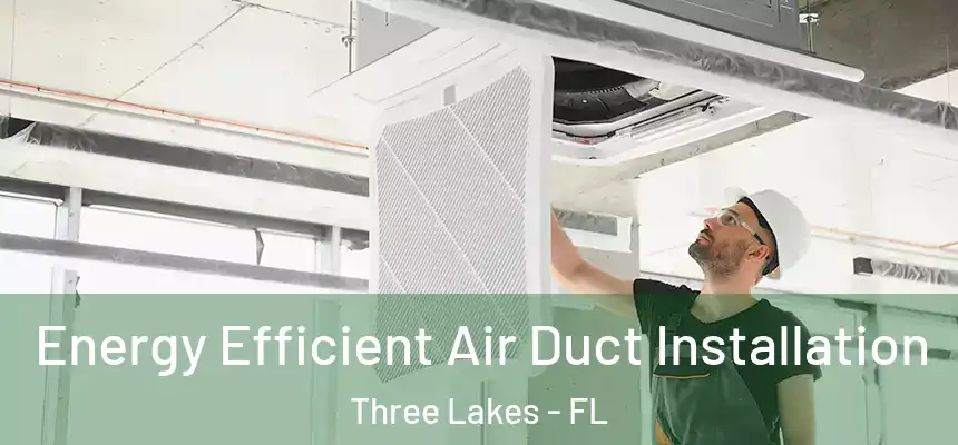  Energy Efficient Air Duct Installation Three Lakes - FL